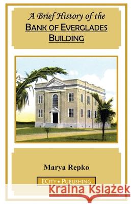 A Brief History of the Bank of Everglades Building Marya Repko 9781734104622 Ecity Publishing