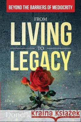 From Living to Legacy: Beyond the Barriers of Mediocrity Donelle Cole 9781734107708 Donelle Cole