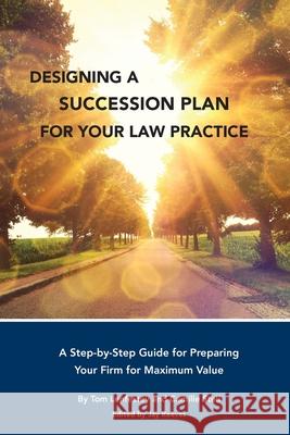 Designing a Succession Plan for Your Law Practice: A Step-by-Step Guide for Preparing Your Firm for Maximum Value Tom Lenfestey, Camille Stell, Jay Reeves 9781734108620 LM Press