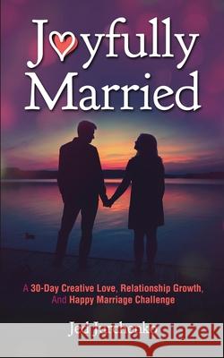 Joyfully Married: A 30-day creative love, relationship growth, and happy marriage challenge Jed Jurchenko 9781734109962 Jed Jurchenko