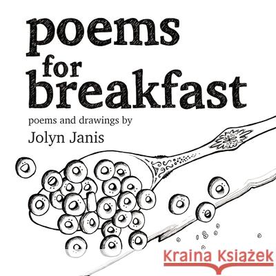 Poems for Breakfast Jolyn Janis Jolyn Janis 9781734114409 Migomax LLC