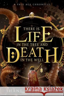 There Is Life in the Tree and Death in the Well Shane Burkholder 9781734114904