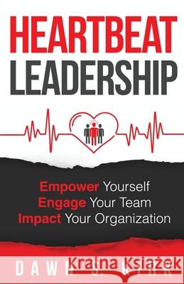 Heartbeat Leadership: Empower Yourself, Engage Your Team, Impact Your Organization Dawn S. Kirk 9781734117417 Storybuilders, LLC