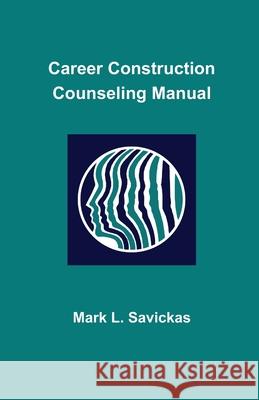 Career Construction Counseling Manual Mark L. Savickas 9781734117820