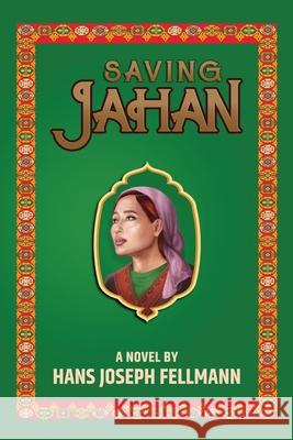 Saving Jahan: A Peace Corps Adventure Based on True Events Hans Joseph Fellmann 9781734122046 Russian Hill Press
