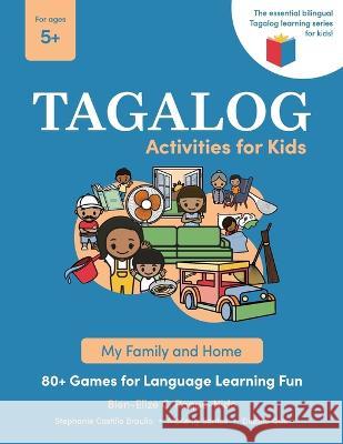 Tagalog Activities for Kids - My Family and Home: 80+ Games for Language Learning Fun Bien-Elize C. Roque-Nido Stephanie C. Braulio McKenly Santos 9781734124149