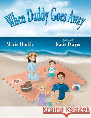 When Daddy Goes Away Marie Hinkle Katie Dwyer 9781734124835 5sailpublishing