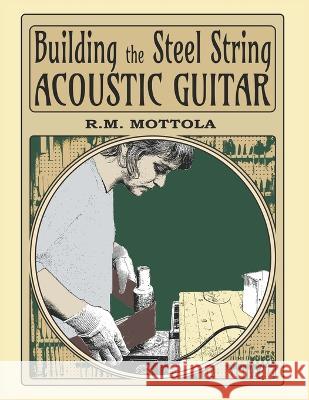 Building the Steel String Acoustic Guitar R M Mottola 9781734125610