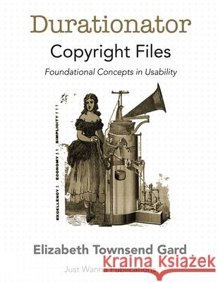 Durationator Copyright Files: Foundational Concepts in Usability Elizabeth Townsen Ricardo A. Gonzalez 9781734127171 Just Wanna Publications