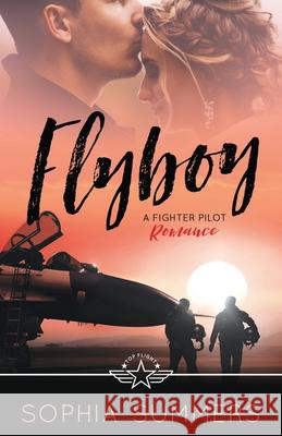 Flyboy: A Fighter Pilot Romance Sophia Summers 9781734128857 Jen Geigle Johnson
