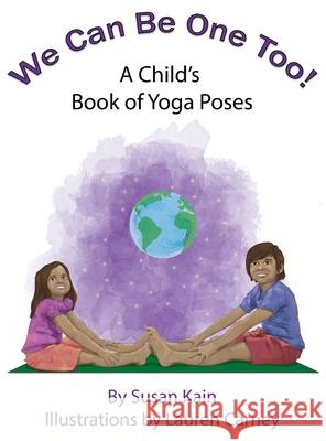 We Can Be One Too! A Child's Book of Yoga Poses Susan Kain Lauren Carney 9781734130829 Sek Enterprises, Ltd.