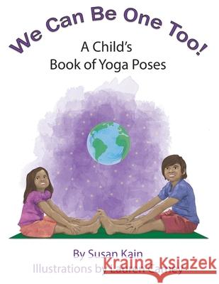 We Can Be One Too! A Child's Book of Yoga Poses Susan Kain, Lauren Carney 9781734130836 Sek Enterprises, Ltd.