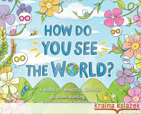 How Do You See the World?: A Book of Mindful Choices Banni Bunting Teafly Peterson 9781734134704 Banni Bunting Mindfulness