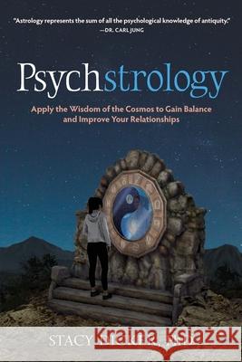 Psychstrology: Apply the Wisdom of the Cosmos to Gain Balance and Improve Your Relationships Stacy Dicker 9781734135602 Stacy L. Dicker, Phd, P.C., DBA Psychstrology