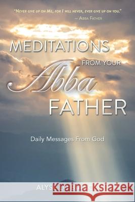 Meditations From Your Abba Father: Daily Messages From God Alyse L 9781734137002