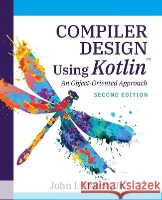 Compiler Design Using Kotlin(TM): An Object-Oriented Approach Moore, John I. 9781734139167
