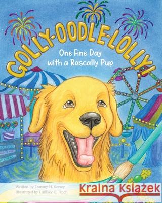 Golly-Oodle-Lolly!: One Fine Day with a Rascally Pup Tammy H. Kersey Lindsey C. Finch Molly Hunter Korroch 9781734139747 Tale Wagger Stories