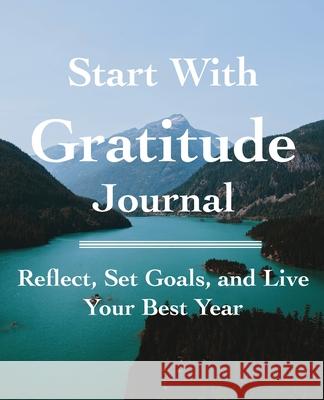 Start with Gratitude Journal: Reflect, Set Goals, and Live Your Best Year Marie, C. 9781734142914 Citation Media