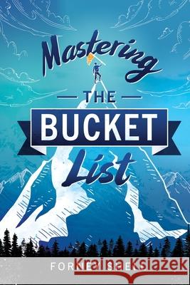 Mastering the Bucket List: From Planning to Action Forney Shell Crystal Cregge Kimberley Eley 9781734147001 Pan Piper LLC