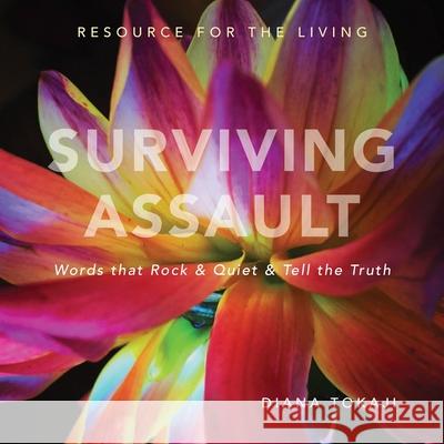 Surviving Assault: Words that Rock & Quiet & Tell the Truth - Resource for the Living Tokaji, Diana 9781734148503 Diane L. Rothenberg