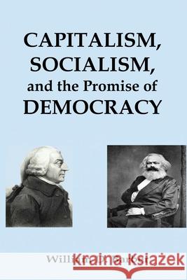 Capitalism, Socialism, and the Promise of Democracy William Dale Barber 9781734149036