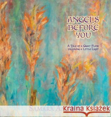 Angels Before You: A Tale of a Great Flame following a Little Light Samara Anjelae 9781734150933 Freebody Press