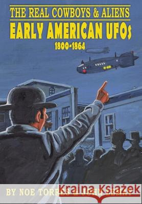 The Real Cowboys & Aliens: Early American UFOs (1800-1864) Noe Torres John Lemay 9781734154689 Bicep Books