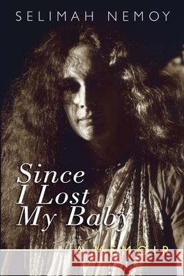 Since I Lost My Baby: A Memoir of Temptations, Trouble & Truth Selimah Nemoy 9781734154702 Og Press