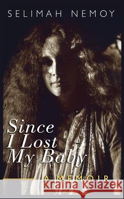 Since I Lost My Baby: A Memoir of Temptations, Trouble & Truth Selimah Nemoy 9781734154726 Og Press
