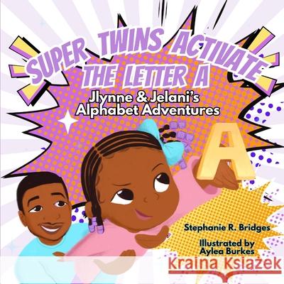 Super Twins Activate the Letter A: Jlynne and Jelani's Alphabet Adventures Aylea Burkes Stephanie R. Bridges 9781734156294