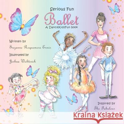 Serious Fun Ballet: A DanceKidsFun book Joshua Wichterich Suzanne Roquemor 9781734157109 Standalone Press LLC