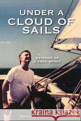 Under a Cloud of Sails: Memoirs of a Free Spirit Winston Williams Heather Desrocher Jessica Angerstein 9781734158960 O'Leary Publishing