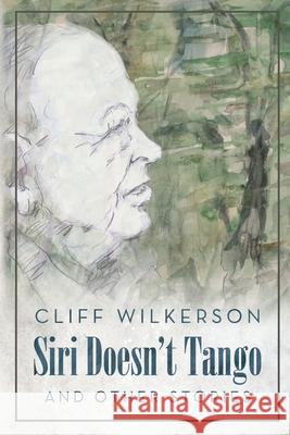 Siri Doesn't Tango: And Other Stories Cliff Wilkerson 9781734160000 Douglas C, . Wilkerson