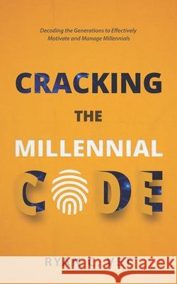 Cracking the Millennial Code: Decoding the Generations to Effectively Motivate and Manage Millennials Ryan C. Vet 9781734161007 Izymu Words