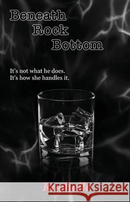 Beneath Rock Bottom: It's not what he does. It's how she handles it. Rochelle 9781734161441