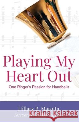 Playing My Heart Out: One Ringer's Passion for Handbells Hillary B. Marotta William A. Payn 9781734164510 Hillary Marotta