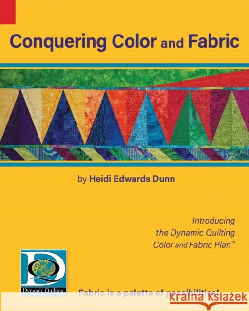 Conquering Color and Fabric: Introducing the Dynamic Quilting Color and Fabric Plan(TM) Heidi Edwards Dunn Cheryl Sprague 9781734174410 Dynamic Quilting, LLC