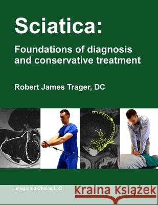 Sciatica: Foundations of diagnosis and conservative treatment Robert James Trager 9781734176704 Integrated Clinics, LLC