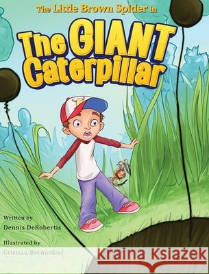 The Little Brown Spider in The Giant Caterpillar Dennis Derobertis Cristian Bernardini 9781734177121 Stone Hollow Press