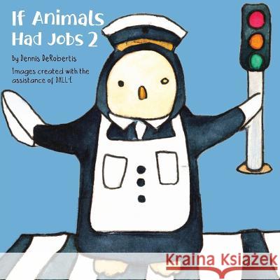 If Animals Had Jobs 2 Dennis Derobertis Dalle-2  9781734177190 Stone Hollow Press