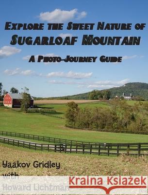 Explore the Sweet Nature of Sugarloaf Mountain: A Photo-Journey Guide Yaakov Gridley Howard Lichtman 9781734177404 Yc Press