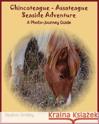 Chincoteague-Assateague Seaside Adventure: A Photo-Journey Guide Yaakov Gridley 9781734177435