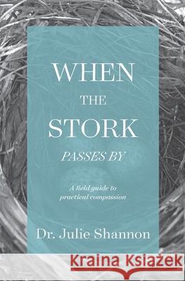 When the Stork Passes By: A field guide to practical compassion Julie Shannon 9781734177633 Shannon Communication, LLC