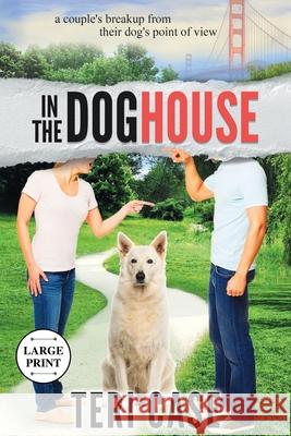 In the Doghouse: A Couple's Breakup from Their Dog's Point of View Teri Case 9781734178234 Teri Case