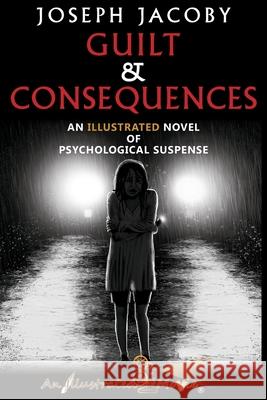 Guilt & Consequences: An Illustrated Novel of Psychological Suspense Joseph Jacoby 9781734178517