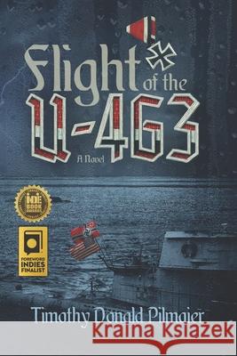 Flight of the U-463 Timothy Donald Pilmaier 9781734181623 Pinger Publishing
