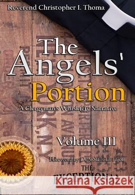 The Angels' Portion: A Clergyman's Whisk(e)y Narrative, Volume 3 Christopher Ian Thoma 9781734186147 Angels' Portion Books