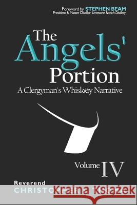The Angels' Portion: A Clergyman's Whisk(e)y Narrative, Volume 4 Christopher Ian Thoma 9781734186161 Angels' Portion Books