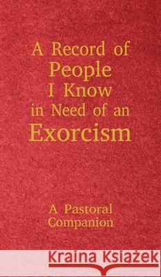 A Record of People I Know in Need of an Exorcism: A Pastoral Companion Christopher Ian Thoma 9781734186192 Angels' Portion Books