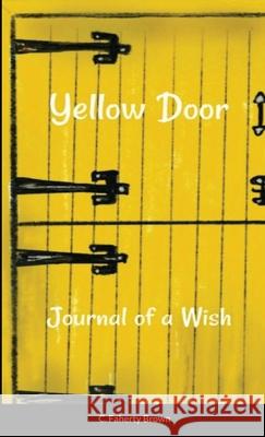 Yellow Door: The Journal of a Wish C Faherty Brown 9781734187748 C Faherty Brown